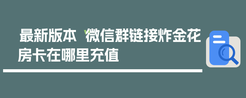 最新版本“微信群链接炸金花房卡在哪里充值