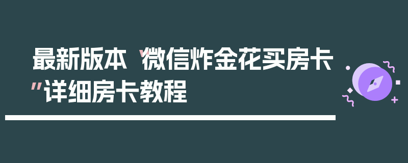 最新版本“微信炸金花买房卡”详细房卡教程