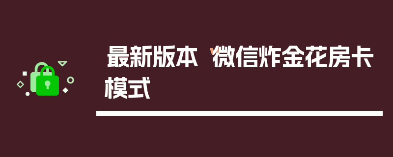 最新版本“微信炸金花房卡模式