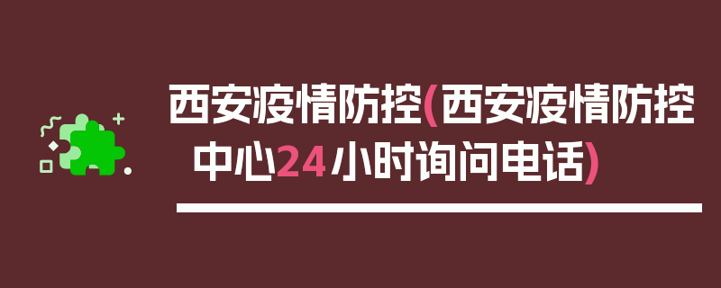 西安疫情防控(西安疫情防控中心24小时询问电话)