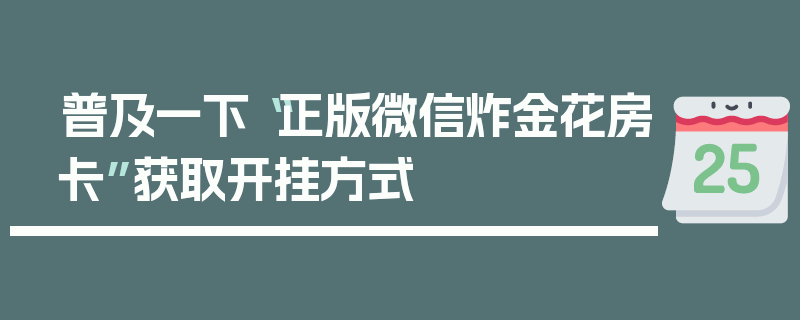 普及一下“正版微信炸金花房卡”获取开挂方式