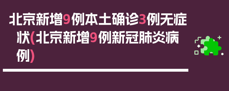 北京新增9例本土确诊3例无症状(北京新增9例新冠肺炎病例)