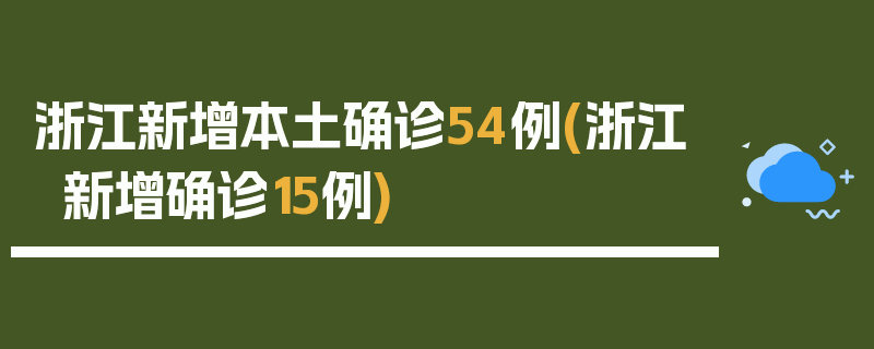 浙江新增本土确诊54例(浙江新增确诊15例)