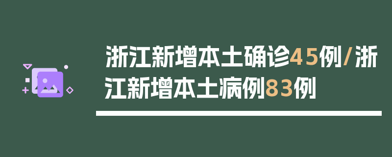 浙江新增本土确诊45例/浙江新增本土病例83例