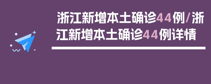 浙江新增本土确诊44例/浙江新增本土确诊44例详情