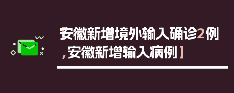 【安徽新增境外输入确诊2例,安徽新增输入病例】