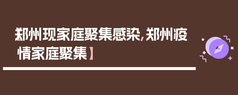 【郑州现家庭聚集感染,郑州疫情家庭聚集】