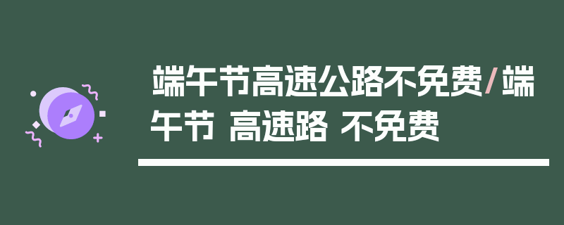 端午节高速公路不免费/端午节 高速路 不免费