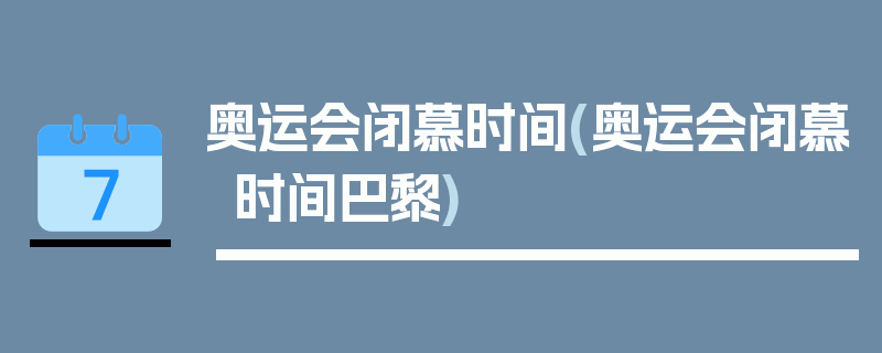 奥运会闭慕时间(奥运会闭慕时间巴黎)