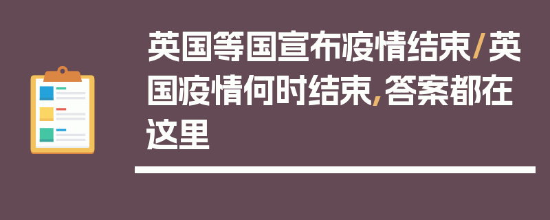 英国等国宣布疫情结束/英国疫情何时结束,答案都在这里