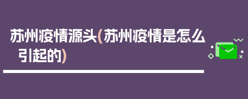 苏州疫情源头(苏州疫情是怎么引起的)
