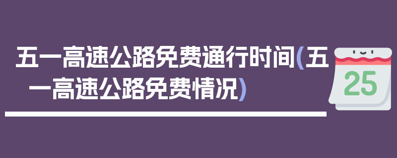 五一高速公路免费通行时间(五一高速公路免费情况)