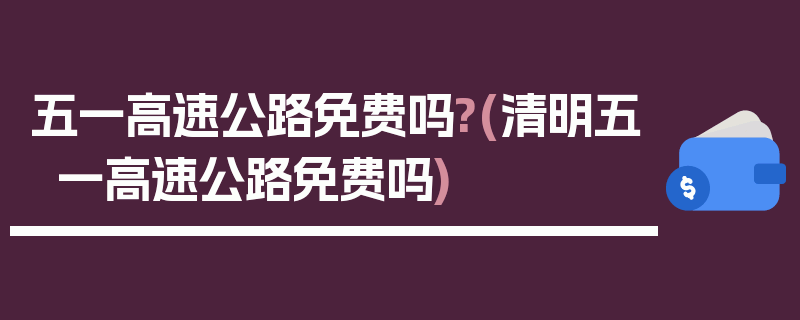 五一高速公路免费吗?(清明五一高速公路免费吗)