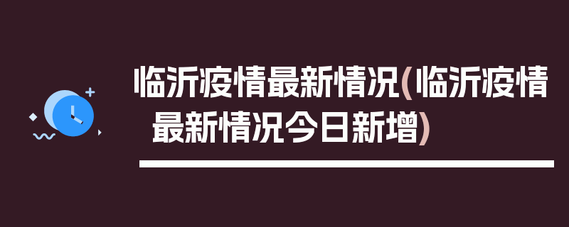 临沂疫情最新情况(临沂疫情最新情况今日新增)