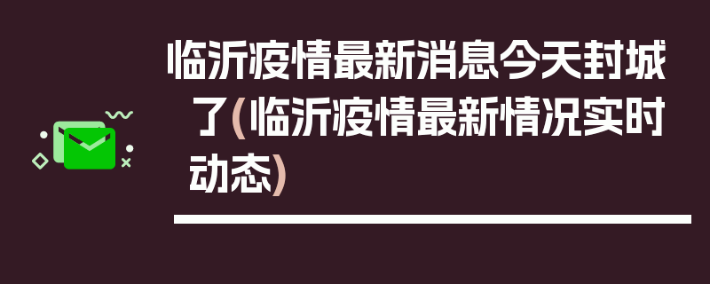 临沂疫情最新消息今天封城了(临沂疫情最新情况实时动态)