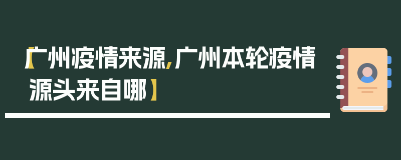 【广州疫情来源,广州本轮疫情源头来自哪】