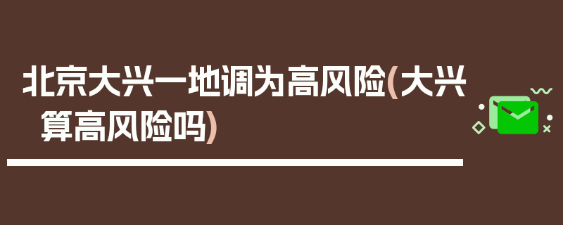 北京大兴一地调为高风险(大兴算高风险吗)