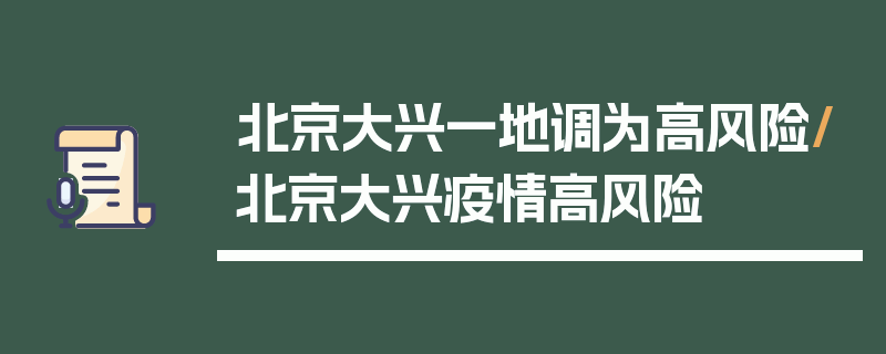 北京大兴一地调为高风险/北京大兴疫情高风险