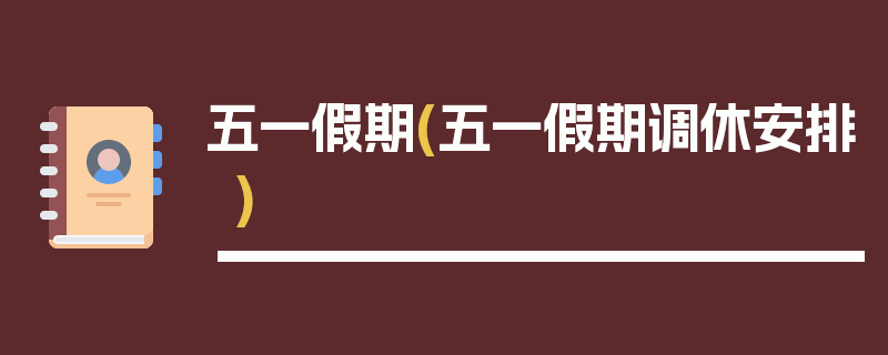 五一假期(五一假期调休安排)