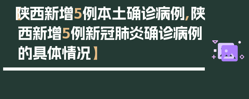 【陕西新增5例本土确诊病例,陕西新增5例新冠肺炎确诊病例的具体情况】