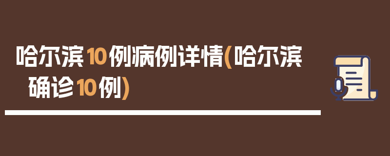 哈尔滨10例病例详情(哈尔滨确诊10例)