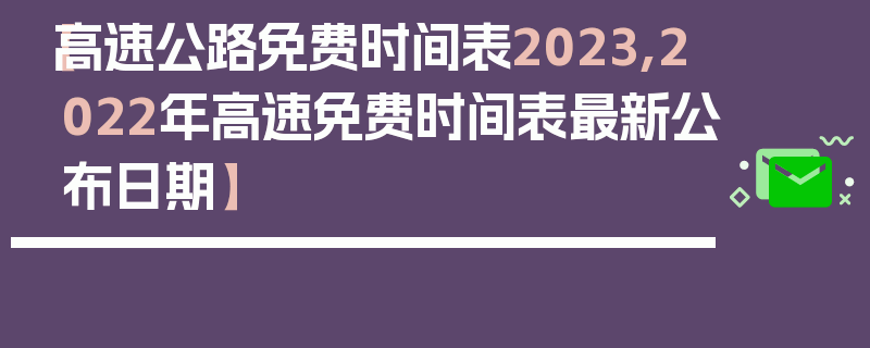 【高速公路免费时间表2023,2022年高速免费时间表最新公布日期】