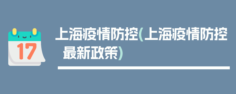 上海疫情防控(上海疫情防控最新政策)