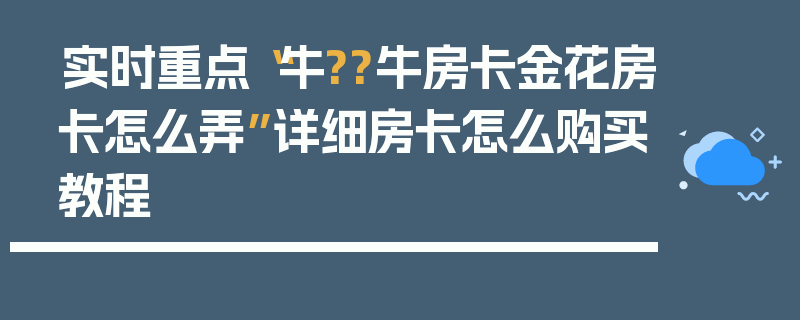 实时重点“牛??牛房卡金花房卡怎么弄”详细房卡怎么购买教程