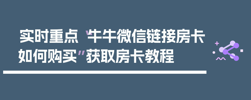 实时重点“牛牛微信链接房卡如何购买”获取房卡教程