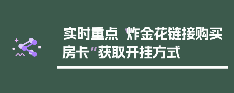 实时重点“炸金花链接购买房卡”获取开挂方式
