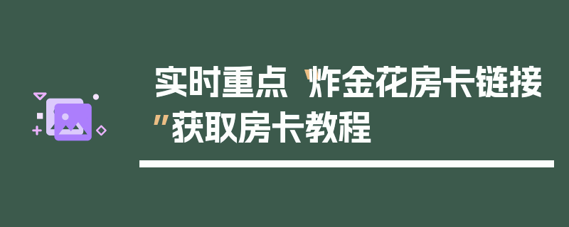 实时重点“炸金花房卡链接”获取房卡教程