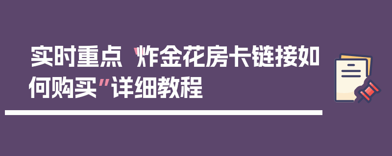 实时重点“炸金花房卡链接如何购买”详细教程