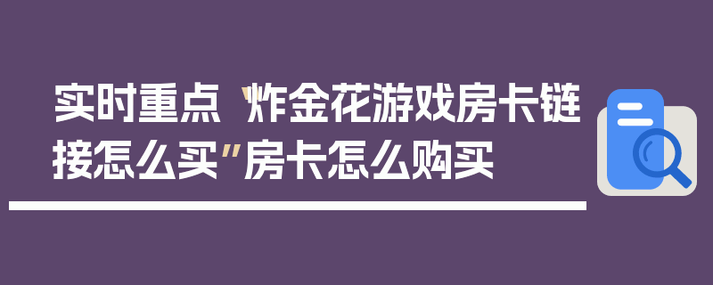 实时重点“炸金花游戏房卡链接怎么买”房卡怎么购买