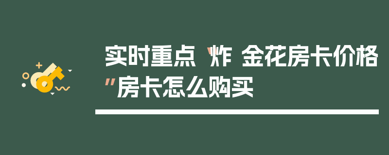 实时重点“炸 金花房卡价格”房卡怎么购买
