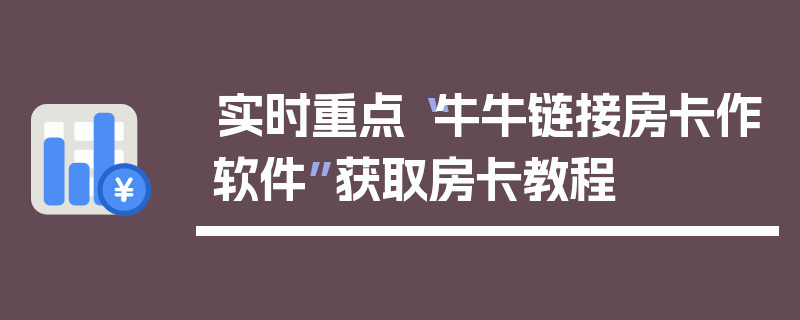 实时重点“牛牛链接房卡作软件”获取房卡教程