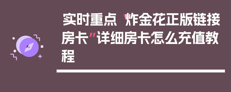 实时重点“炸金花正版链接房卡”详细房卡怎么充值教程