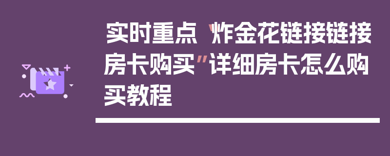 实时重点“炸金花链接链接房卡购买”详细房卡怎么购买教程