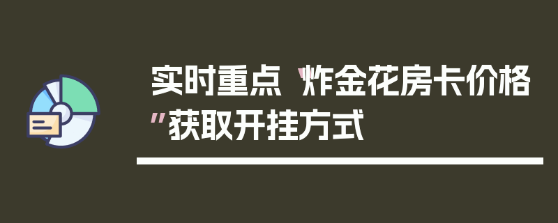 实时重点“炸金花房卡价格”获取开挂方式