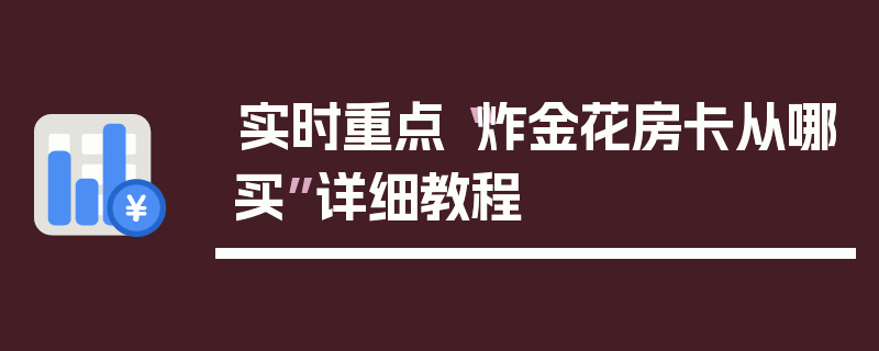 实时重点“炸金花房卡从哪买”详细教程