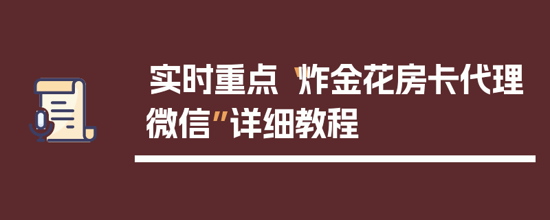 实时重点“炸金花房卡代理微信”详细教程