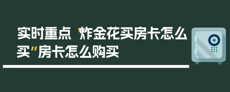实时重点“炸金花买房卡怎么买”房卡怎么购买