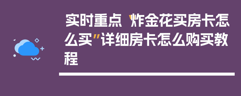 实时重点“炸金花买房卡怎么买”详细房卡怎么购买教程