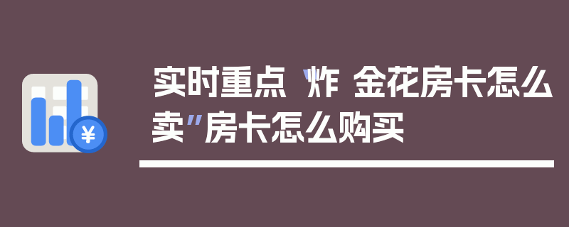 实时重点“炸 金花房卡怎么卖”房卡怎么购买