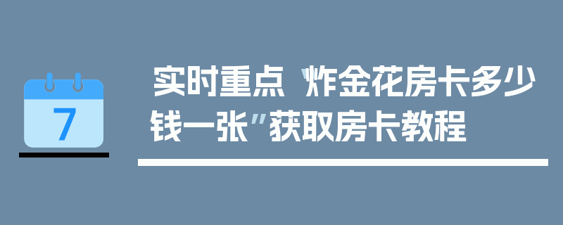 实时重点“炸金花房卡多少钱一张”获取房卡教程