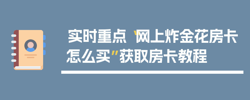 实时重点“网上炸金花房卡怎么买”获取房卡教程