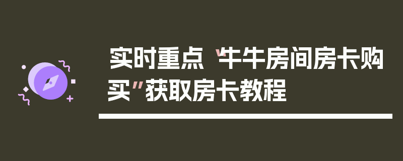 实时重点“牛牛房间房卡购买”获取房卡教程