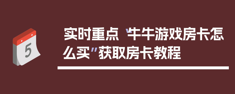 实时重点“牛牛游戏房卡怎么买”获取房卡教程