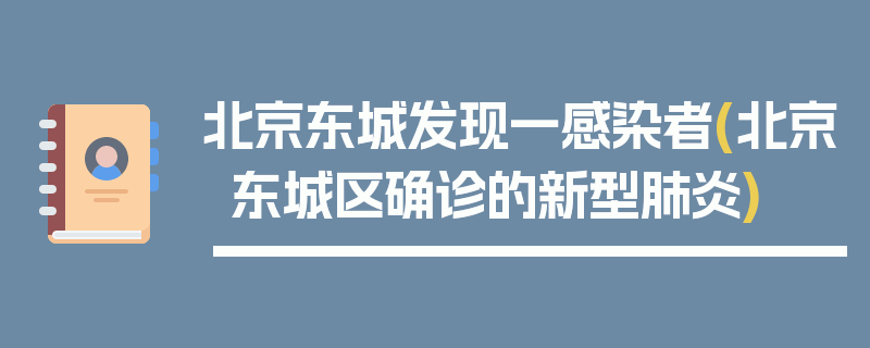 北京东城发现一感染者(北京东城区确诊的新型肺炎)