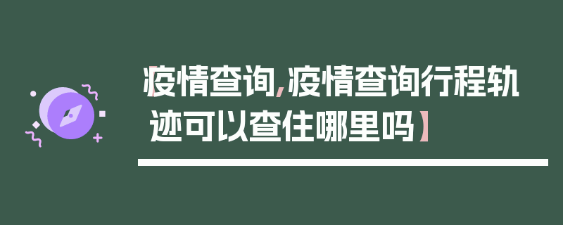 【疫情查询,疫情查询行程轨迹可以查住哪里吗】