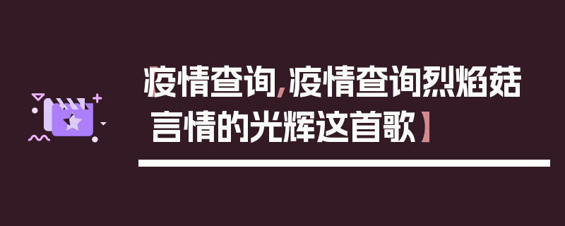 【疫情查询,疫情查询烈焰菇言情的光辉这首歌】